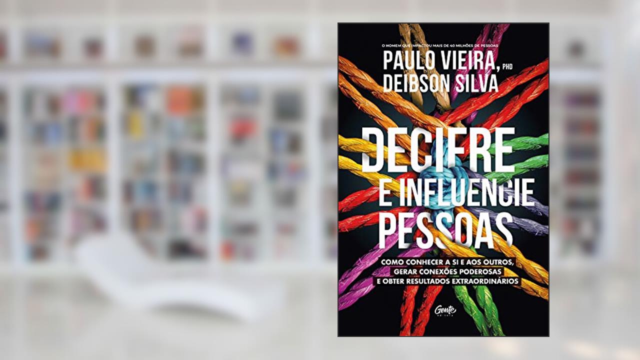 Capa de Decifre e influencie pessoas: Como conhecer a si e aos outros, gerar conexões poderosas e obter resultados extraordinários, do autor Paulo Vieira; Deibson Silva