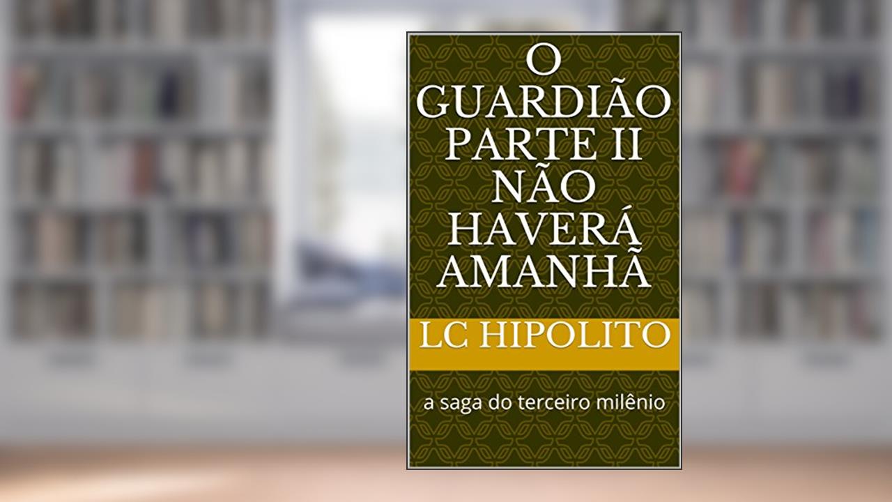 Capa de O GUARDIÃO II: NÃO HAVERÁ AMANHÃ, do autor LC Hipolito
