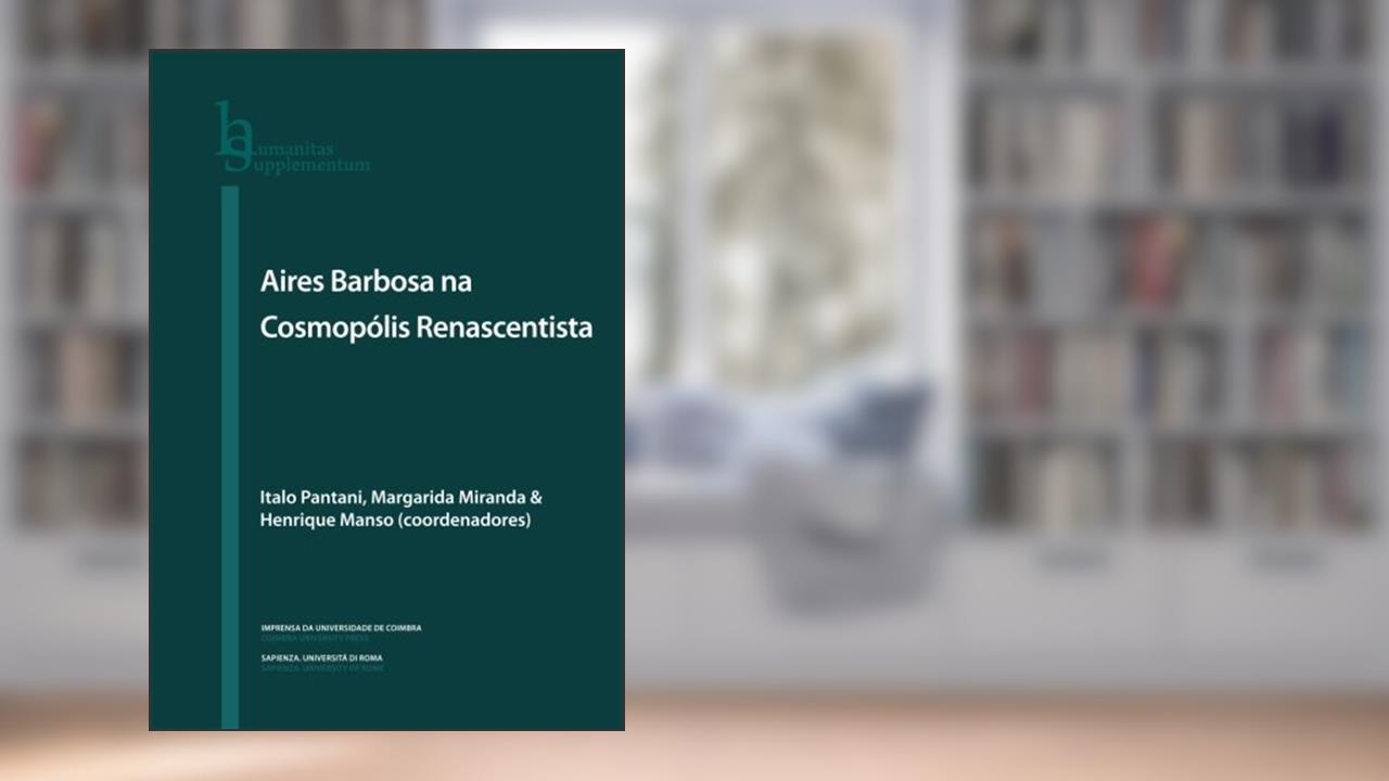 Aires Barbosa na cosmopólis renascentista: Humanitas Supplementum, Volume 27, do autor Italo Pantani; Margarida Miranda; Henrique Manso