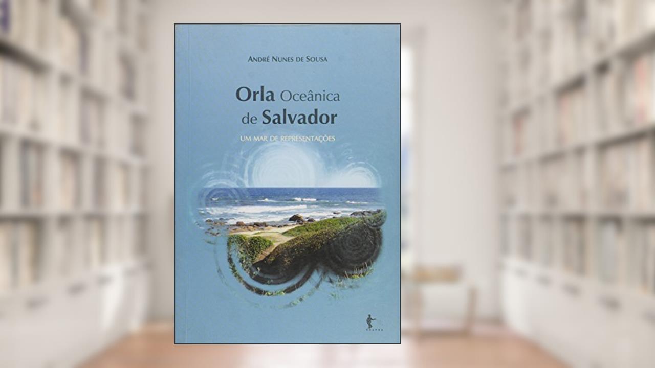 Capa de Orla Oceânica de Salvador. Um Mar de Representações, do autor André Nunes de Sousa