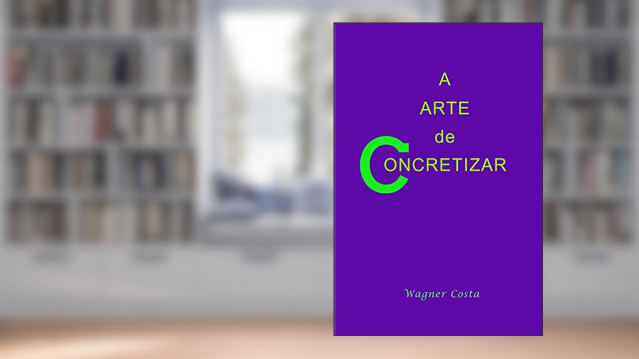 Capa de A Arte de Concretizar, do autor Wagner Costa