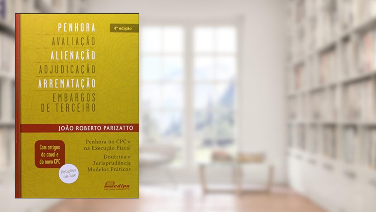 Capa de Penhora, Avaliação, Alienação, Adjudicação, Arrematação e Embargos de Terceiros, do autor João R. Parizatto