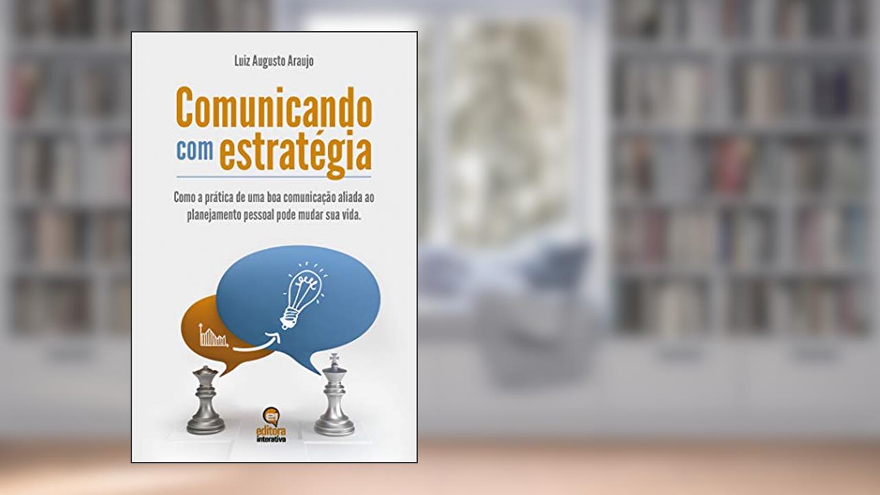 Capa de Comunicando Com Estratégia: Como a Prática De Uma Boa Comunicação Pode Mudar a Sua Vida, do autor Luiz Augusto Araujo