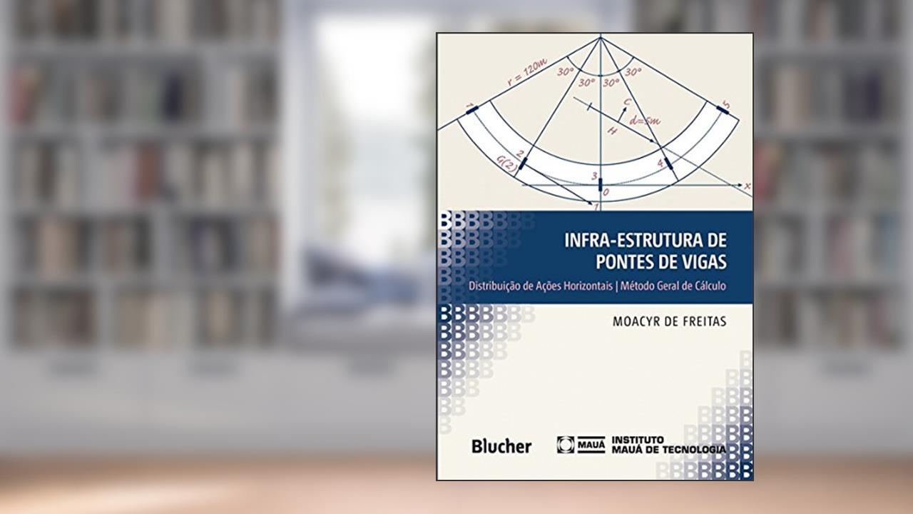 Capa de Infra-estrutura de Pontes de Vigas: Distribuição de Ações Horizontais - Método Geral de Cálculo, do autor Moacyr de Freitas