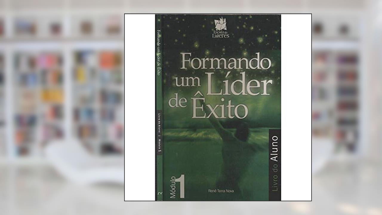 Formando Um Líder de Êxito. Livro do Aluno - Módulo 1, do autor Rene Terra Nova