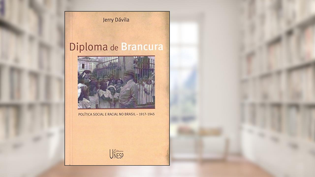Diploma de brancura: Política social e racial no Brasil, 1917-1945, do autor Jerry Davila