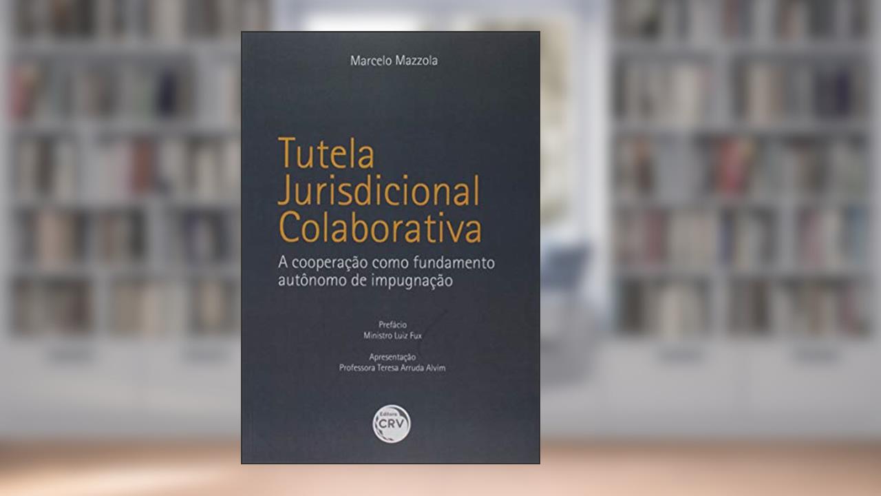 Capa de Tutela jurisdicional colaborativa: a cooperação como fundamento autônomo de impugnação, do autor Marcelo Mazzola