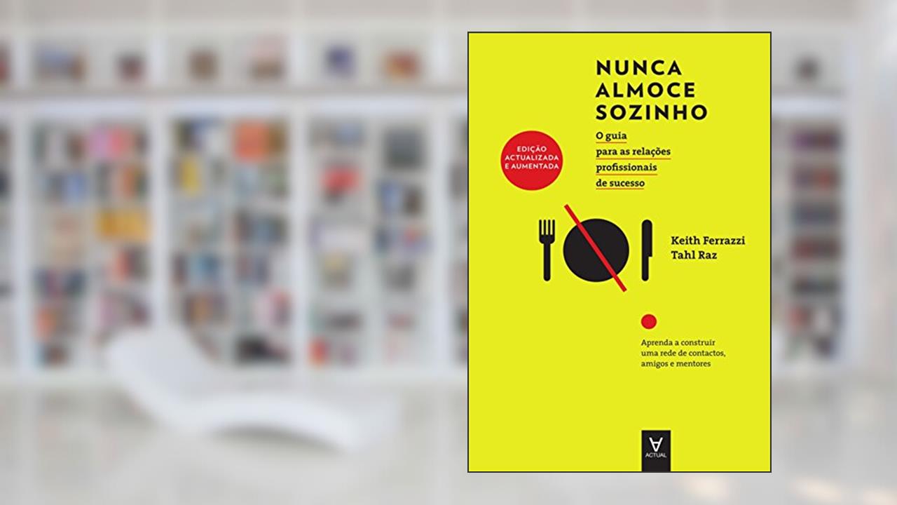 Nunca Almoce Sozinho - Edição Actualizada e Aumentada, do autor Keith Ferrazzi; Tahl Raz