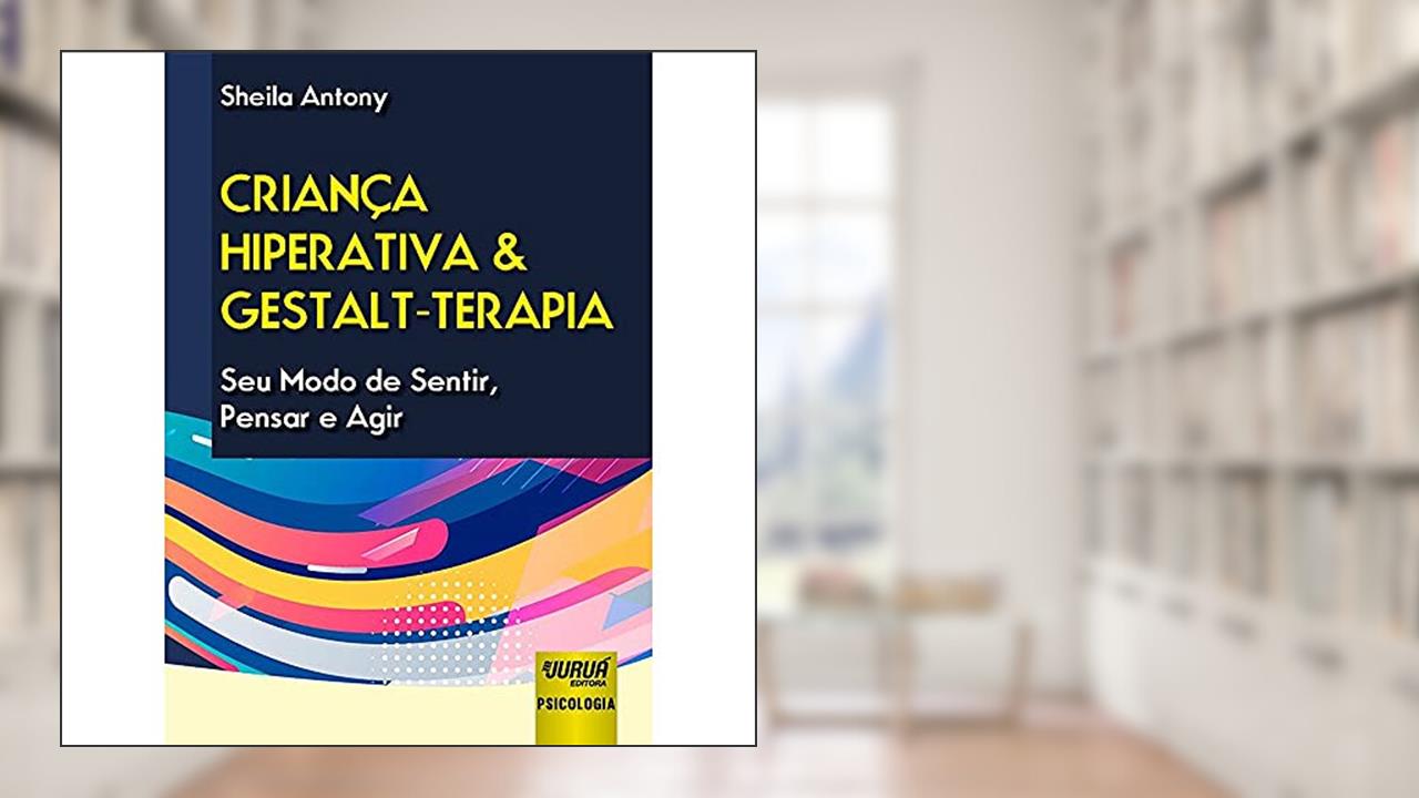 Capa de Criança Hiperativa & Gestalt-Terapia - Seu Modo de Sentir, Pensar e Agir, do autor Sheila Antony
