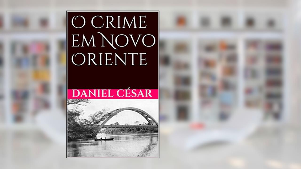 Capa de O Crime em Novo Oriente, do autor Daniel césar