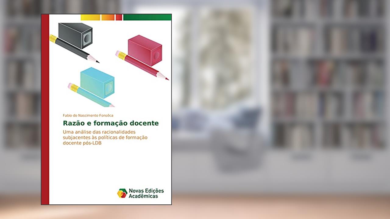Capa de Razão e formação docente: Uma análise das racionalidades subjacentes às políticas de formação docente pós-LDB, do autor Fabio do Nascimento Fonsêca