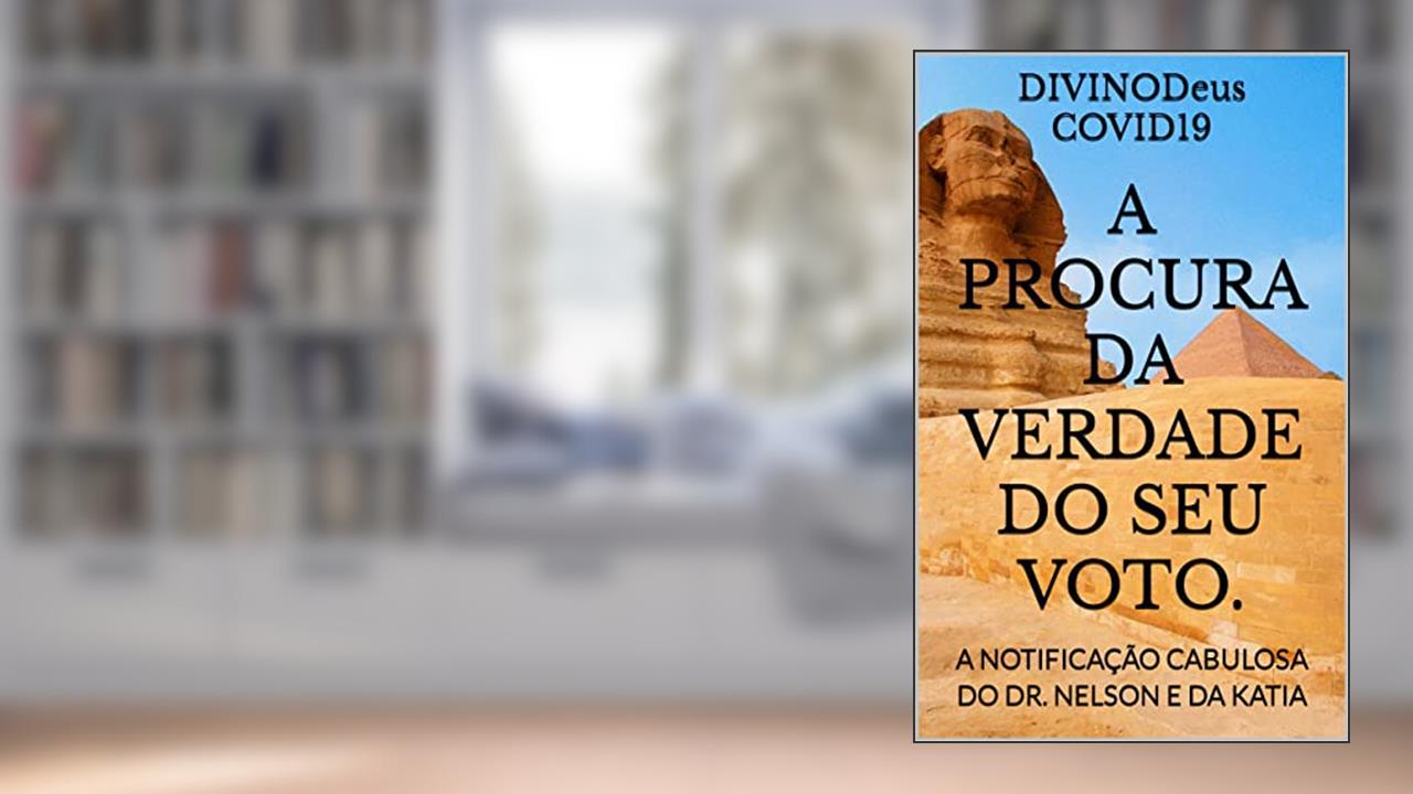 A PROCURA DA VERDADE DO SEU VOTO.: A NOTIFICAÇÃO CABULOSA DO DR. NELSON E DA KATIA, do autor DIVINODeus COVID19