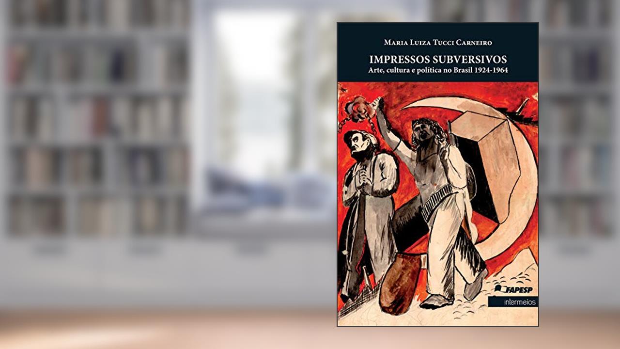 Capa de Impressos Subversivos - Arte, Cultura e Política no Brasil 1924 - 1964, do autor Maria Luiza Tucci Carneiro