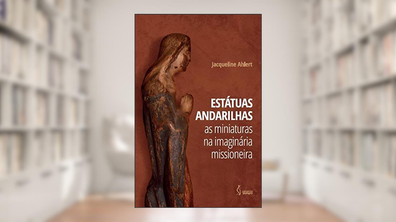 Capa de Estátuas andarilhas - as miniaturas na imaginária missioneira, do autor Autora: Jacqueline Ahlert