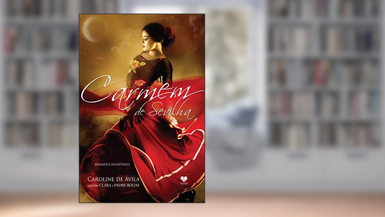 Capa de Carmem de Sevilha: Romance Mediúnico - Pelos espíritos Clara e Padre Rolim, do autor Caroline de Ávila; Clara; Padre Rolim