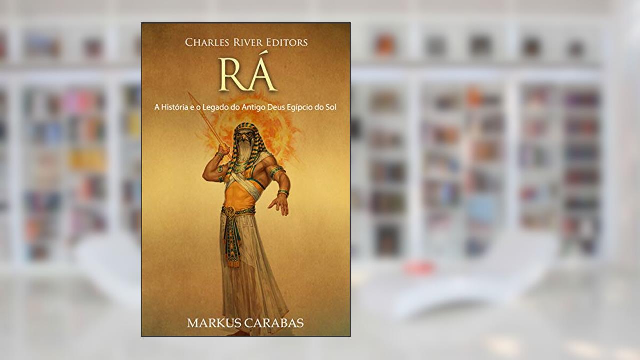 Capa de Rá: A História e o Legado do Antigo Deus Egípcio do Sol, do autor Charles River Editors; Markus Carabas