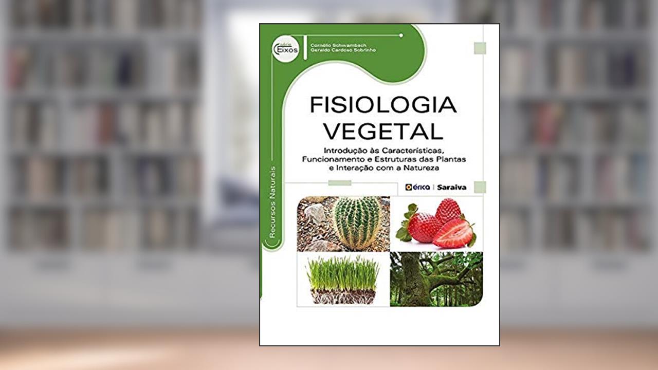 Capa de Fisiologia vegetal: Introdução às características, funcionamento e estruturas das plantas e interação com a natureza, do autor Cornélio Schwambach e Geraldo Cardoso Sobrinho