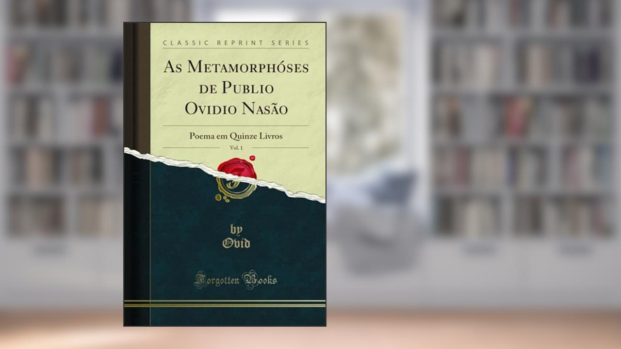 Capa de As Metamorphóses de Publio Ovidio Nasão, Vol. 1: Poema em Quinze Livros (Classic Reprint), do autor Ovid Ovid