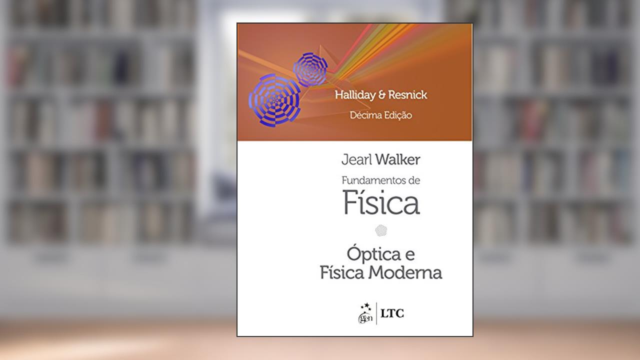 Fundamentos de Física - Óptica e Física Moderna - Volume 4, do autor David Halliday; Robert Resnick; Jearl Walker