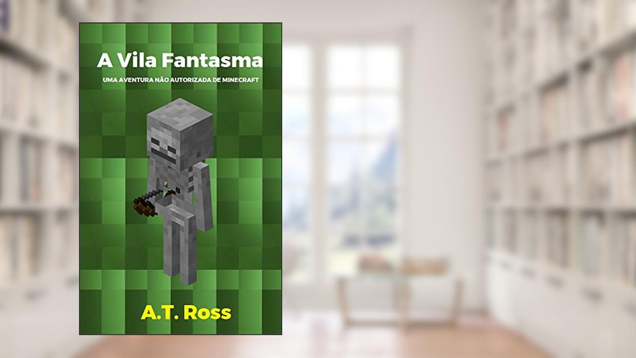 Capa de A Vila Fantasma: Uma aventura não autorizada de Minecraft (As Aventuras de um Jogador de Minecraft Livro 2), do autor A.T. Ross