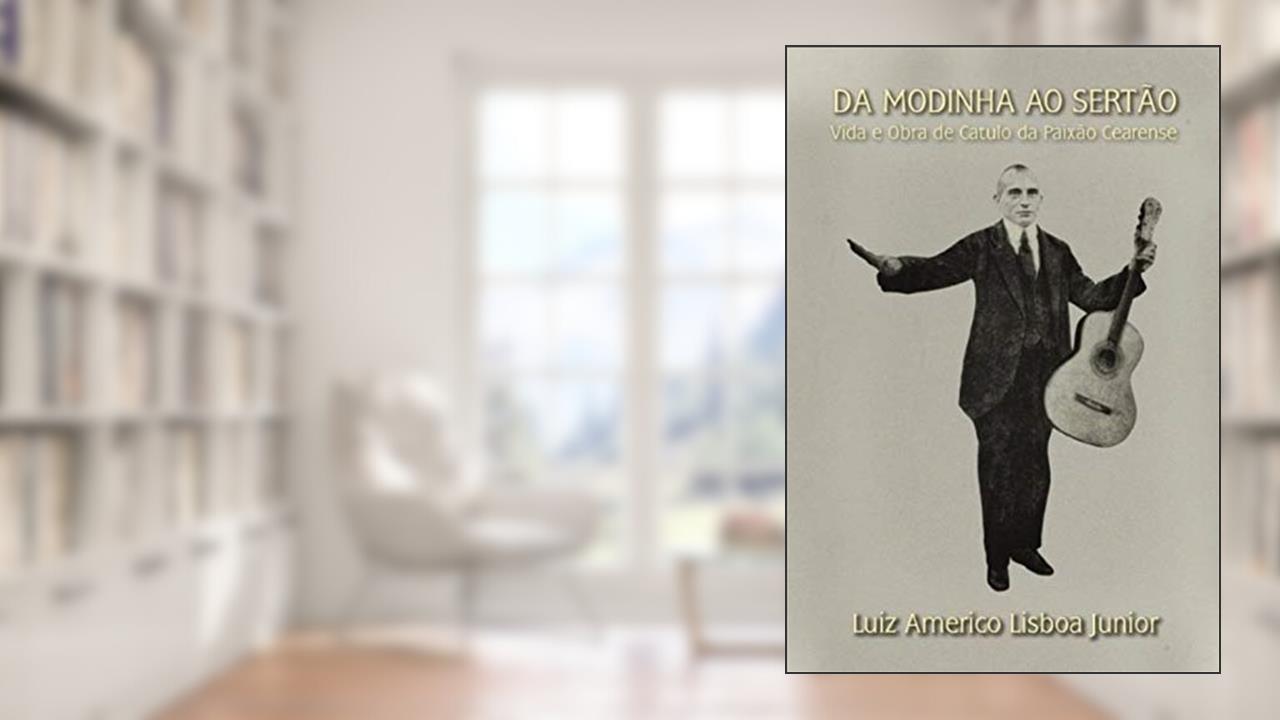 Capa de Da modinha ao sertão: vida e obra de Catulo da Paixão Cearense, do autor Luiz Americo Lisboa Junior