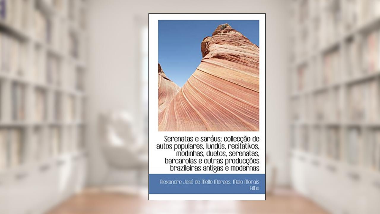 Capa de Serenatas E Saraus: collecção de autos populares, lundús, recitativos, modinhas, duetos, serenatas,, do autor Alexandre Jos De Mello Moraes
