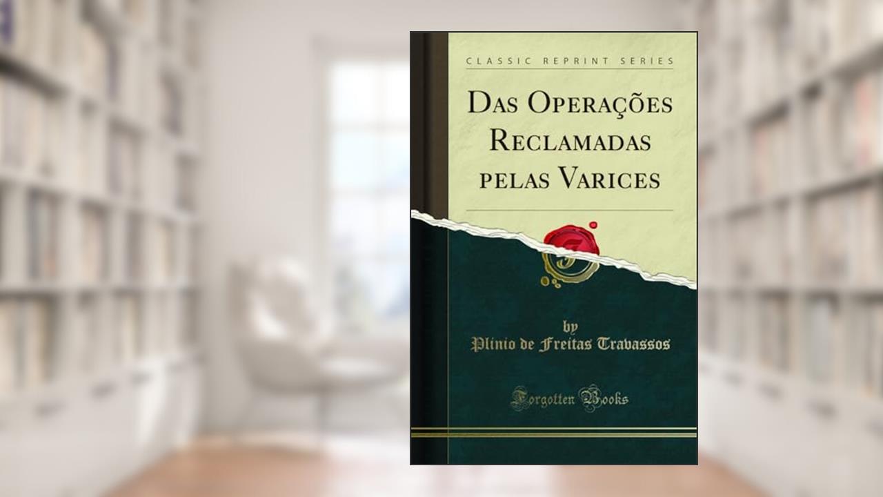 Capa de Das Operações Reclamadas pelas Varices (Classic Reprint), do autor Plinio de Freitas Travassos