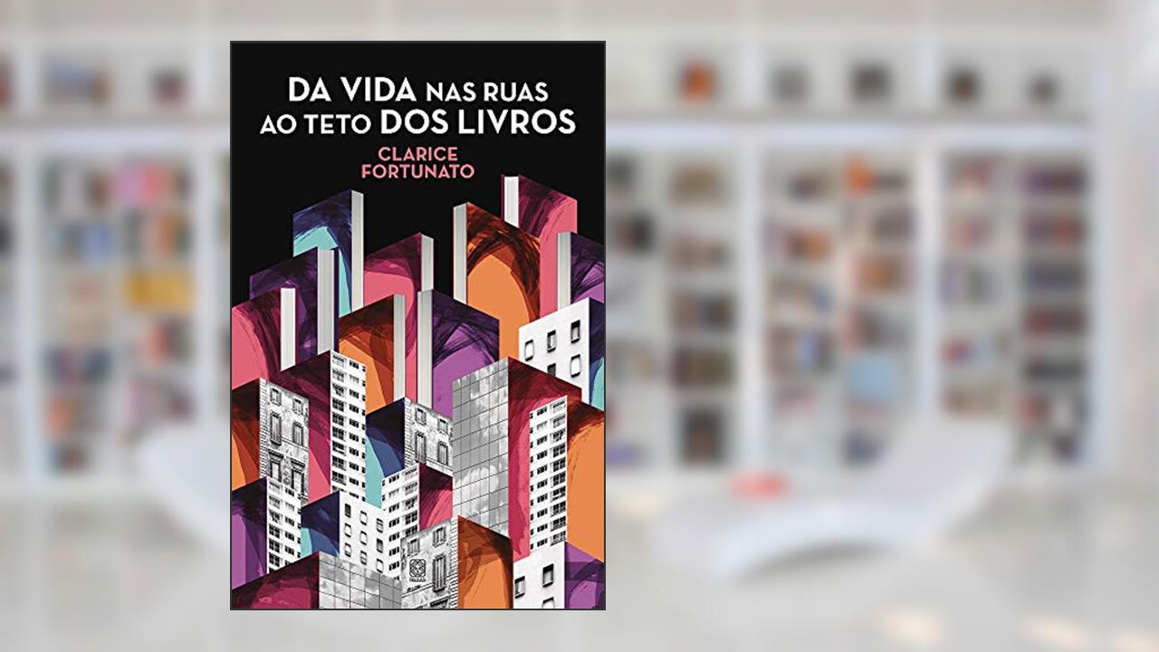 Capa de Da vida nas ruas ao teto dos livros, do autor Clarice Fortunato