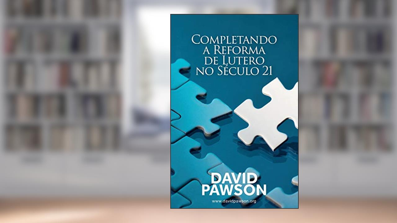 Capa de Completando a Reforma de Lutero no Século 21, do autor David Pawson
