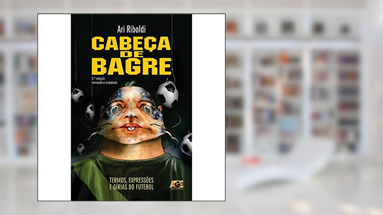 Capa de Cabeça de Bagre. Termos, Expressões e Gírias do Futebol, do autor Ari Riboldi