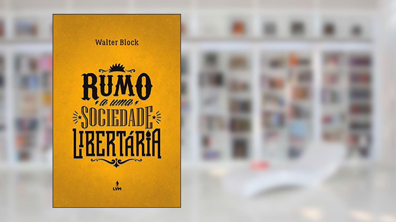 Capa de Rumo a uma sociedade libertária, do autor Walter Block