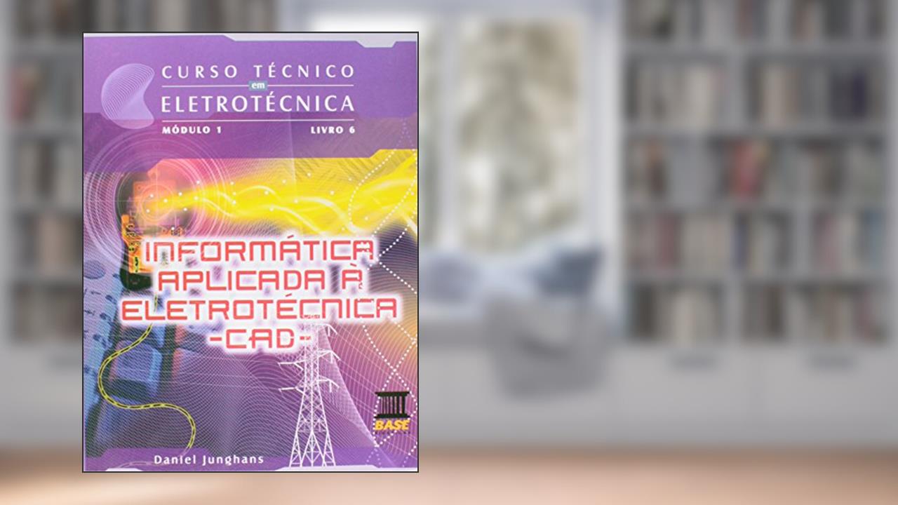 Capa de Informática Aplicada a Eletrotécnica. CAD - Módulo 1. Volume 6. Coleção Curso Técnico em Eletrotécnica, do autor Daniel Junghans