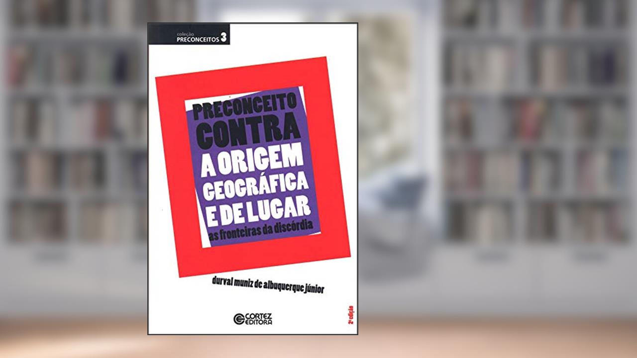 Capa de Preconceito contra a origem geográfica e de lugar: as fronteiras da discórdia, do autor Albuquerque Jr.  Durval Muniz de