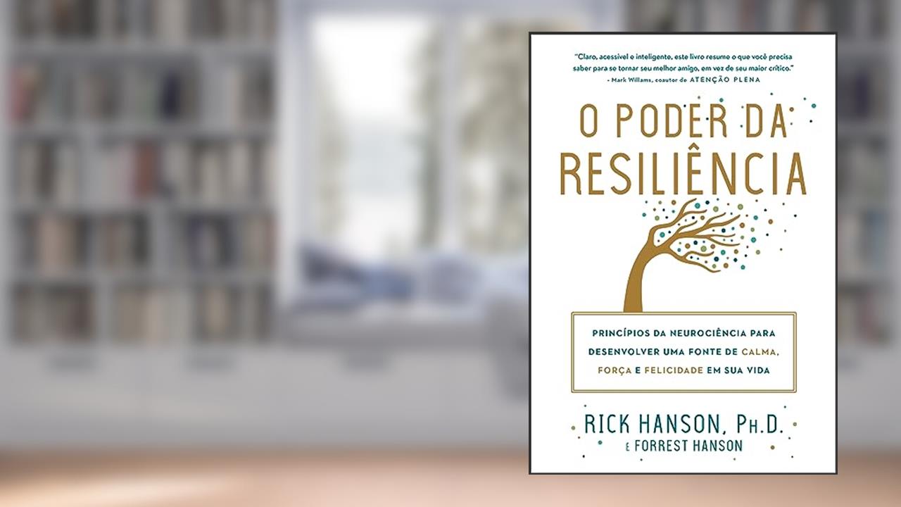 Capa de O poder da resiliência: Princípios da neurociência para desenvolver uma fonte de calma, força e felicidade em sua vida, do autor Rick Hanson; Forrest Hanson