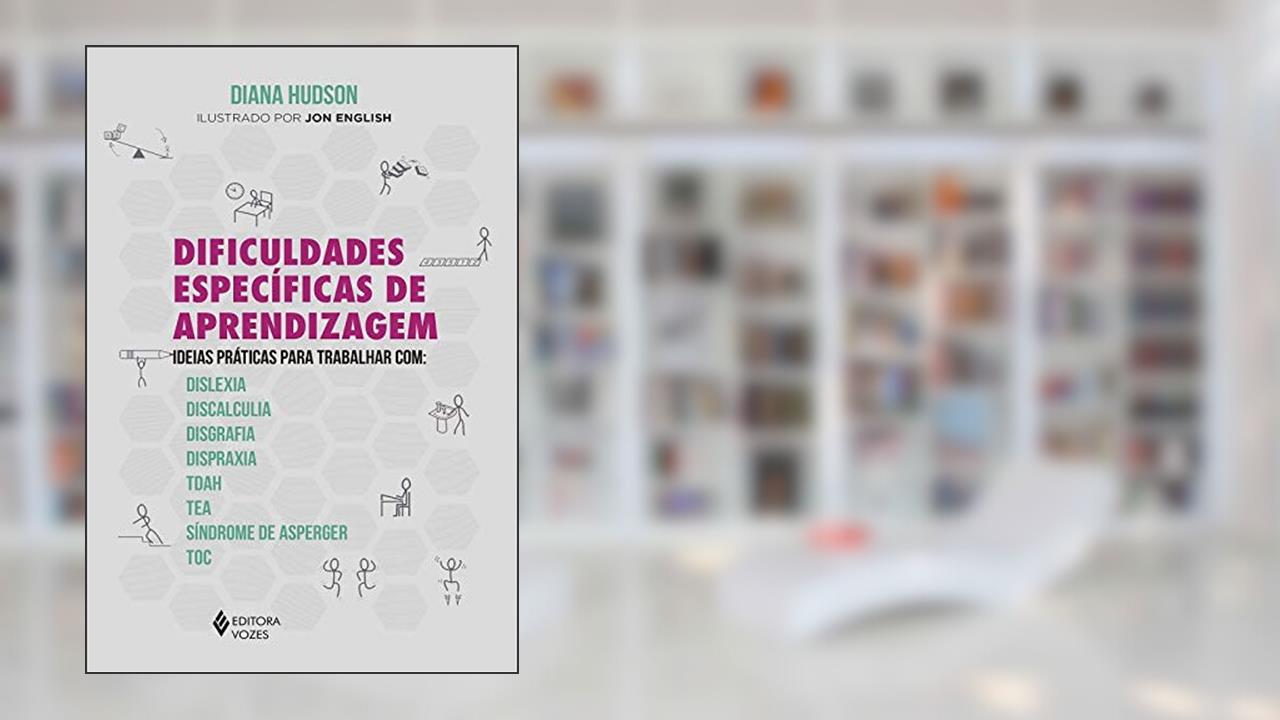 Dificuldades específicas de aprendizagem: Ideias práticas para trabalhar com: dislexia, discalculia, disgrafia, dispraxia, Tdah, TEA, Síndrome de Asperger e TOC, de Diana Hudson