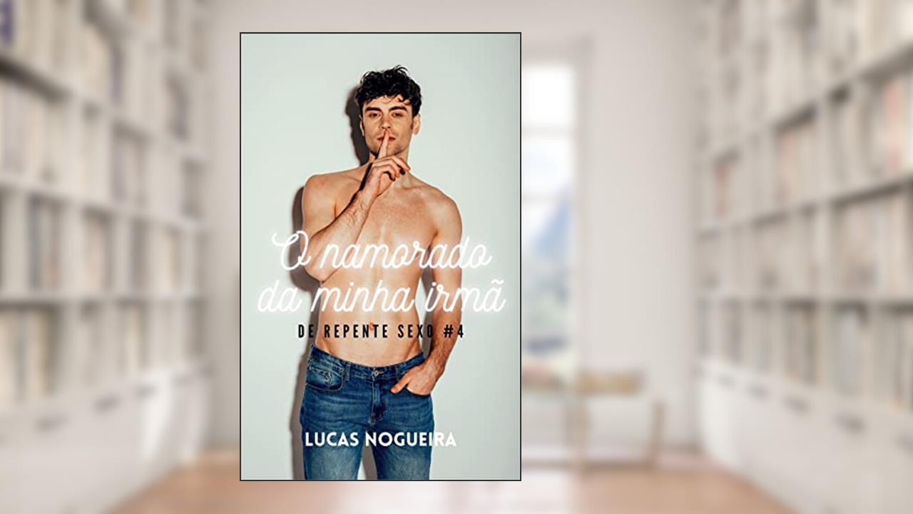O namorado da minha irmã (De repente sexo Livro 4), do autor Lucas Nogueira