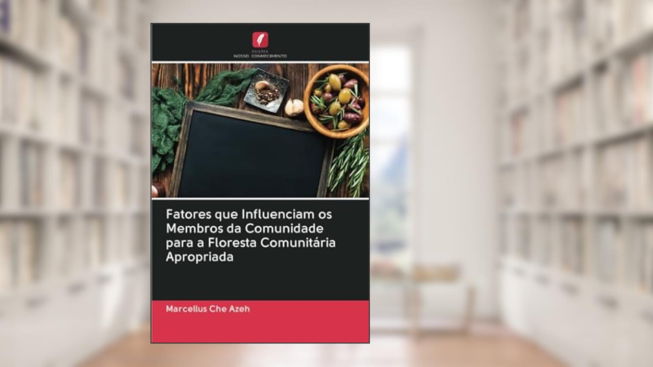 Fatores que Influenciam os Membros da Comunidade para a Floresta Comunitária Apropriada, do autor Marcellus Che Azeh