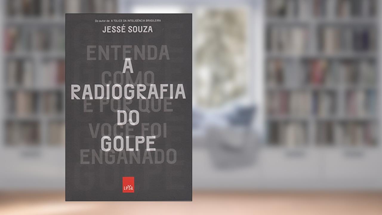 Capa de A Radiografia do Golpe. Entenda Como e por que Você Foi Enganado, do autor Jessé de Souza
