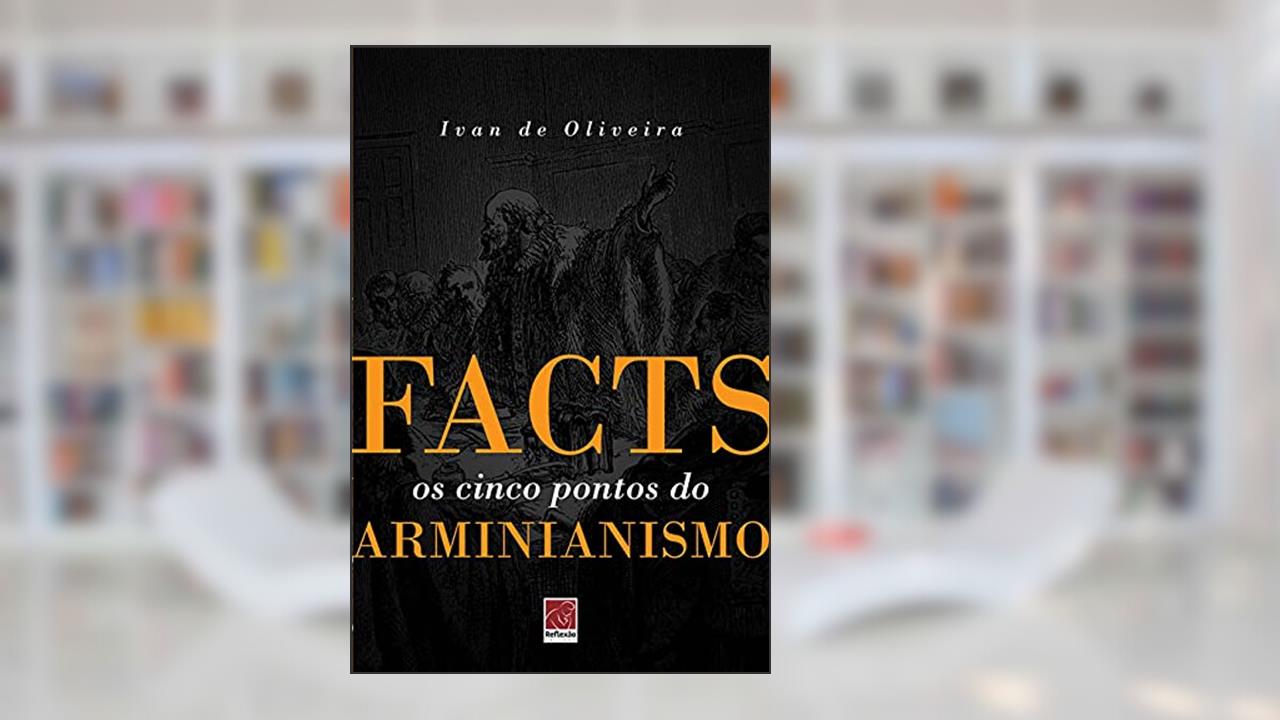Facts Os Cinco Pontos Do Arminianismo, do autor Ivan De Oliveira