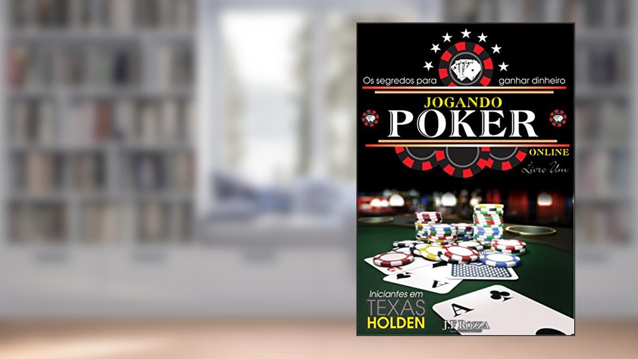 JOGANDO POKER ONLINE - LIVRO 1: OS SEGREDOS PARA GANHAR DINHEIRO ONLINE, do autor J.F ROZZA