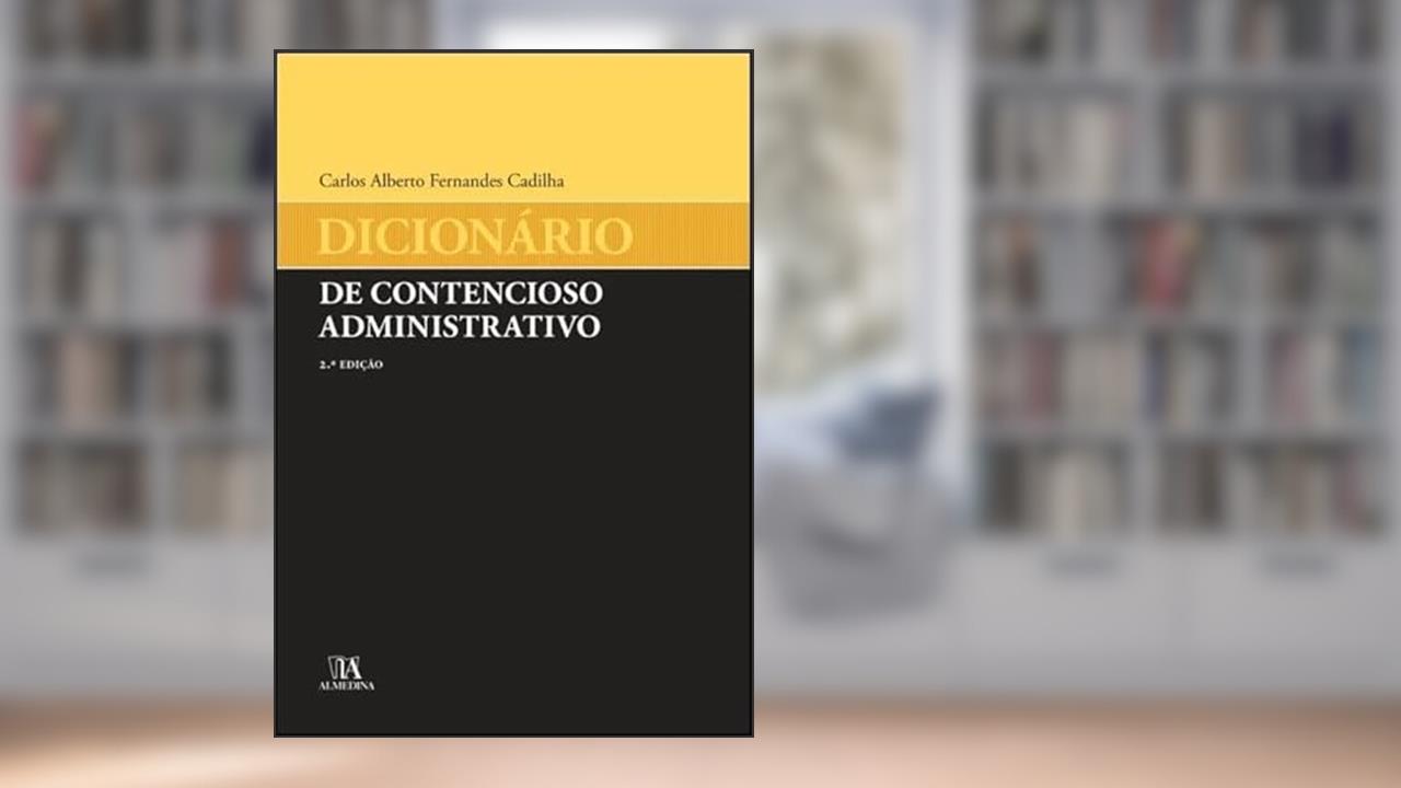 Dicionário de Contencioso Administrativo, do autor Carlos Alberto Fernandes Cadilha