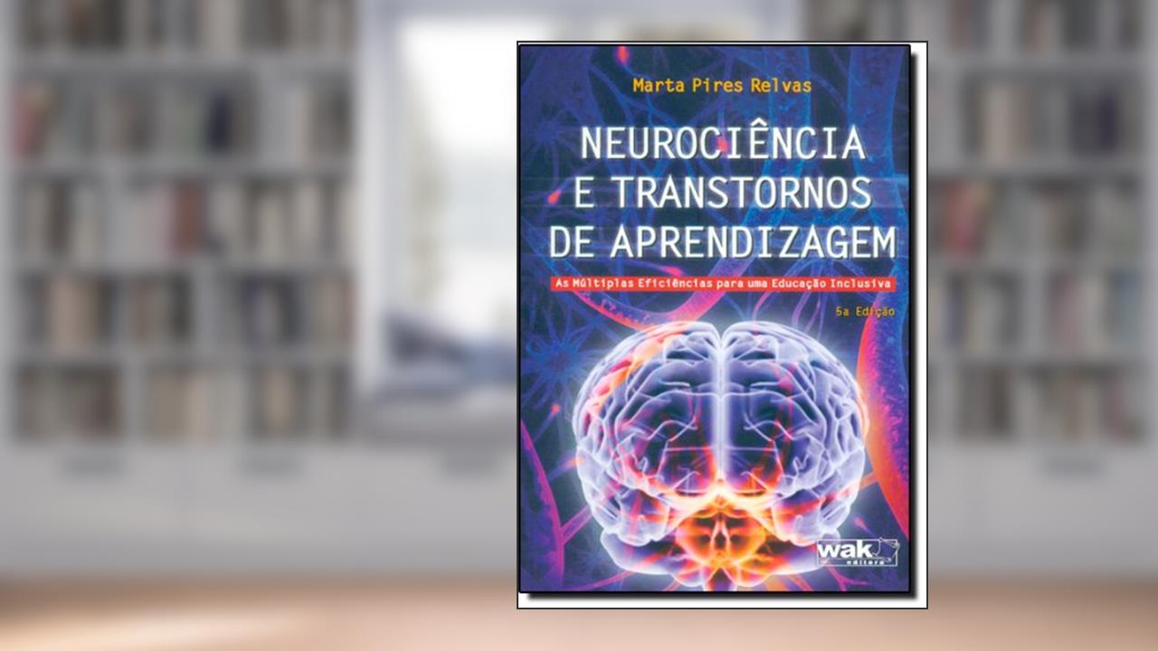 Neurociência e Transtornos de Aprendizagem, de Marta Pires Relvas