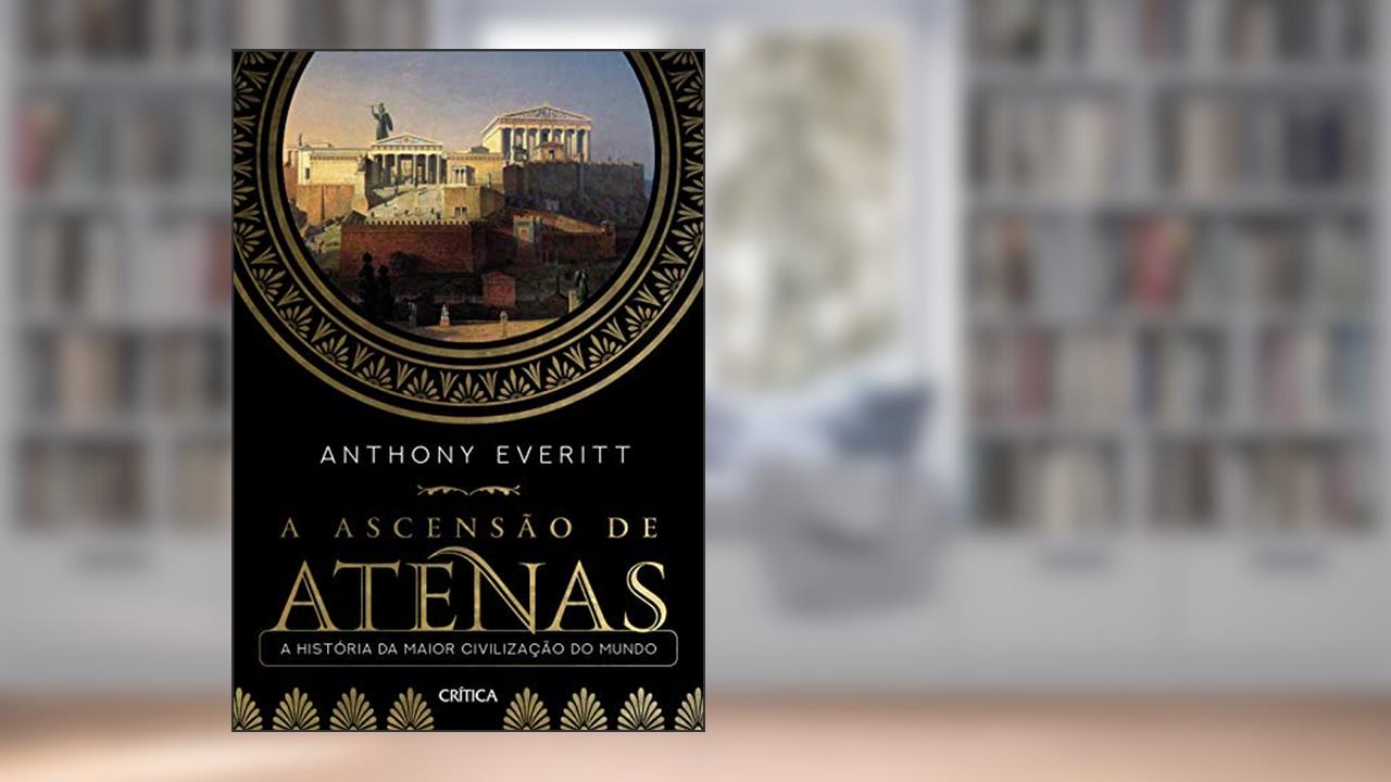Capa de A ascensão de Atenas: A história da maior civilização do mundo, do autor Anthony Everitt