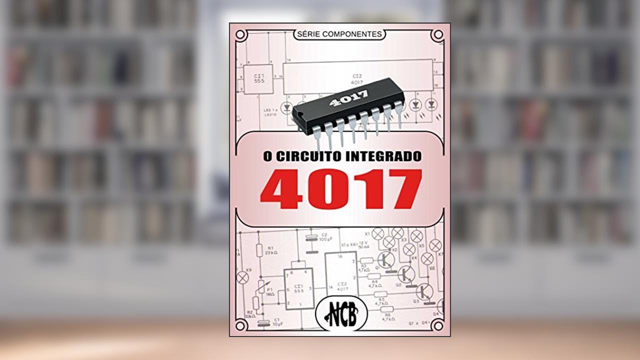 Capa de O Circuito Integrado 4017 (Série Componentes), do autor Newton C. Braga