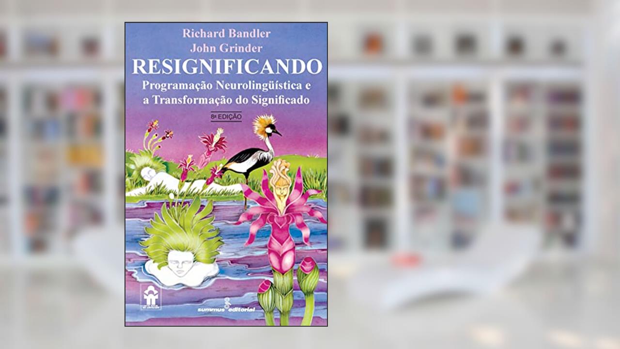 Capa de Resignificando: programação neurolingüística e a transformação do significado: 27, do autor Richard Bandler; John Grinder