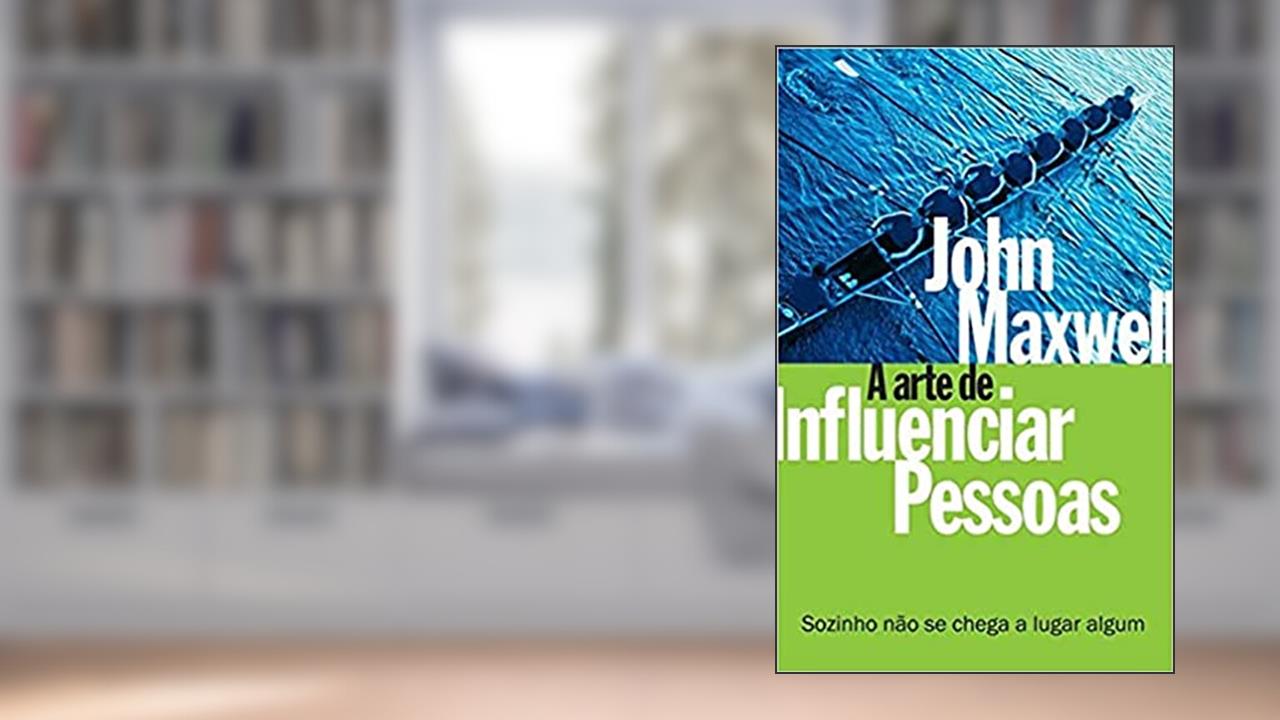 A arte de influenciar pessoas: Sozinho não se chega a lugar algum, do autor John C. Maxwell