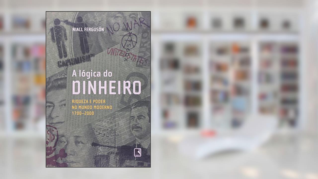 Capa de A Lógica do Dinheiro, do autor Niall Ferguson