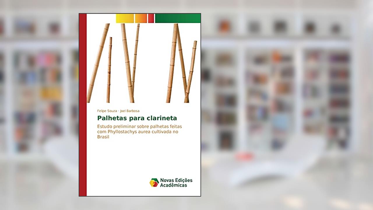 Capa de Palhetas para clarineta: Estudo preliminar sobre palhetas feitas com Phyllostachys aurea cultivada no Brasil, do autor Souza Felipe; Barbosa Joel