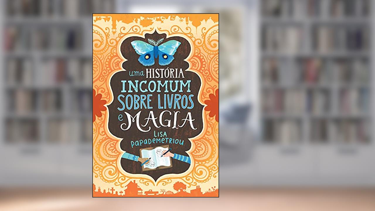 Capa de Uma história incomum sobre livros e magia, do autor Lisa Papademetriou