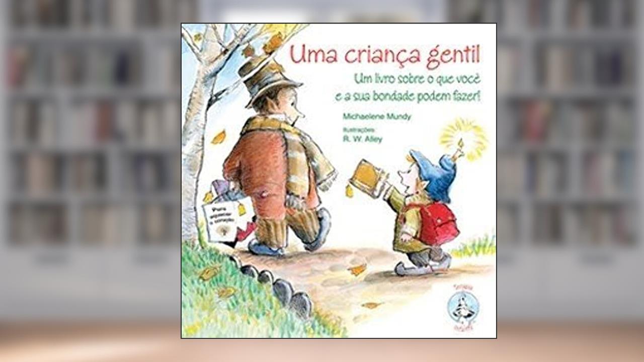 Capa de Uma Criança Gentil Um Livro Sobre o que Você e sua Bondade Podem Fazer!, do autor Michaelene Mundy